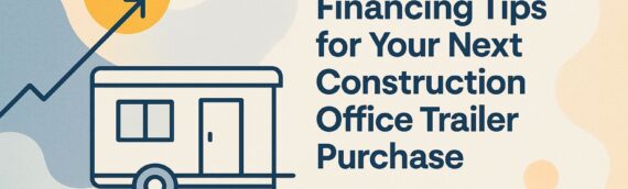 Low-Cost Financing Tips for Your Next Construction Office Trailer Purchase